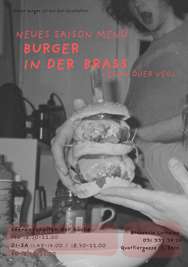 neues Saison menu: Burger in der Brass. vegan oder vegi. brasserie Lorraine, Quartiergasse 17, Bern. 031 322 39 29. öffnungszeiten der küche: mo 18.30-22.00. di-sa 11.45-14.00/18.30-22.00. so 18.30-22.00